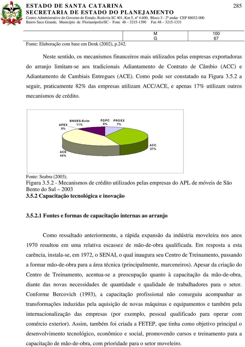 Cambiais Entregues (ACE). Como pode ser constatado na Figura 3.5.2 a seguir, praticamente 82% das empresas utilizam ACC/ACE, e apenas 17% utilizam outros mecanismos de crédito.