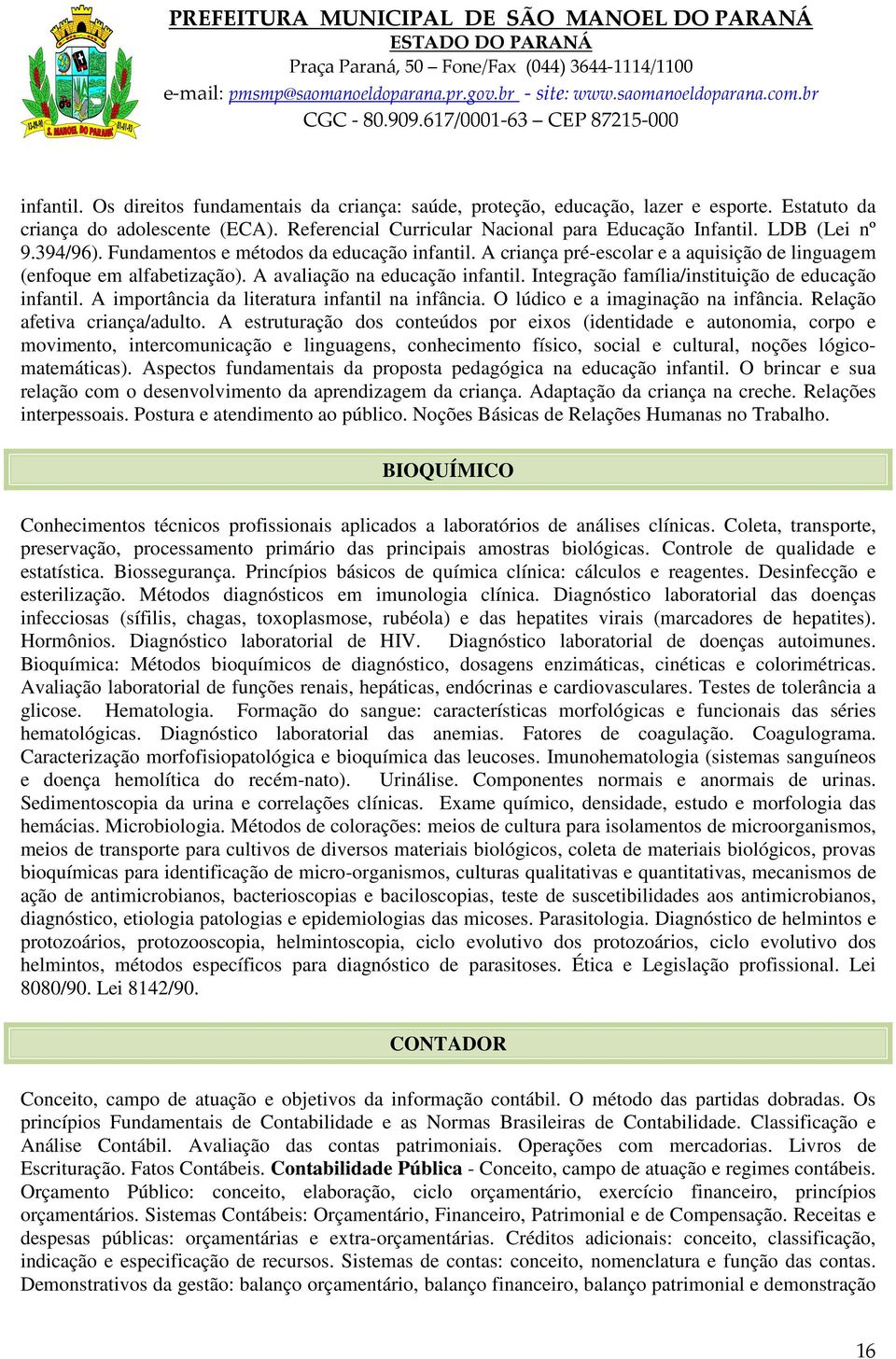 Integração família/instituição de educação infantil. A importância da literatura infantil na infância. O lúdico e a imaginação na infância. Relação afetiva criança/adulto.