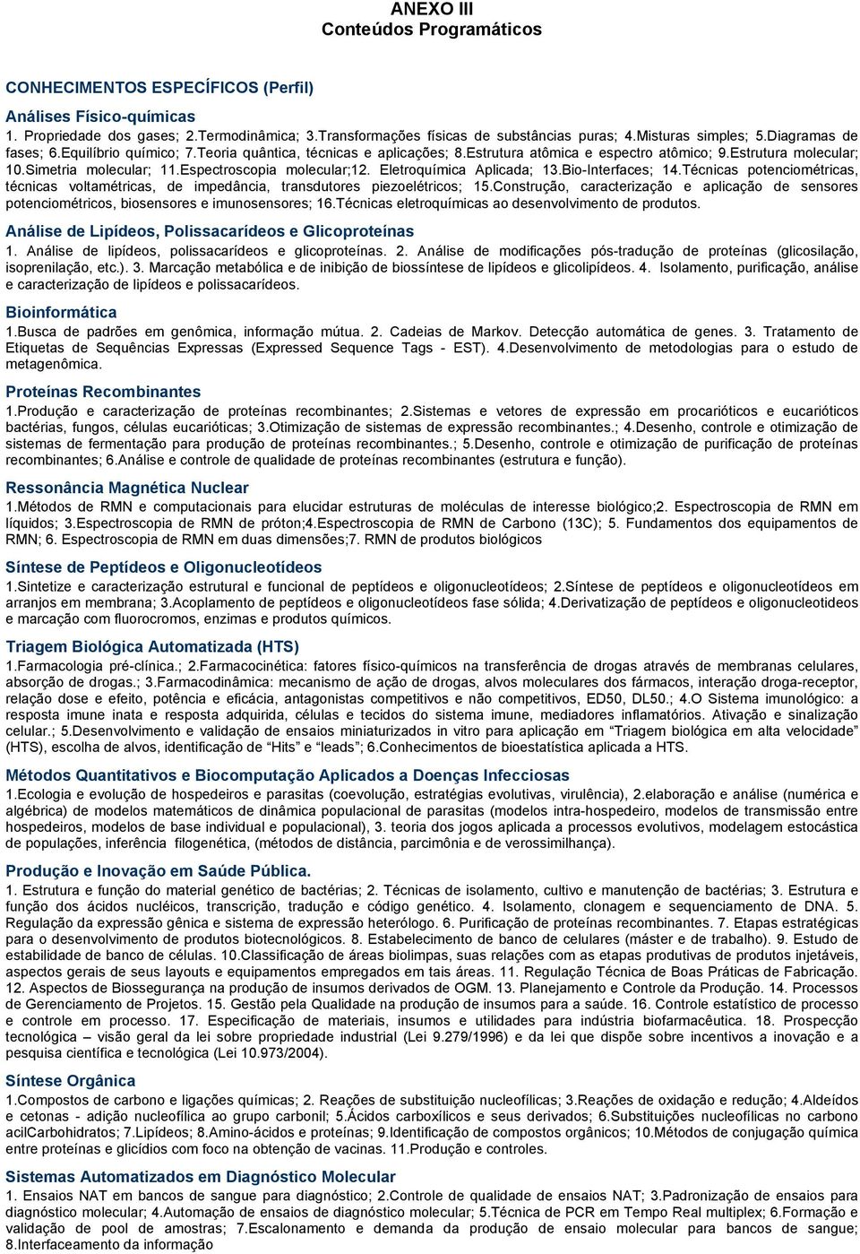 espectroscopia molecular;2. Eletroquímica Aplicada; 3.Bio-Interfaces; 4.Técnicas potenciométricas, técnicas voltamétricas, de impedância, transdutores piezoelétricos; 5.