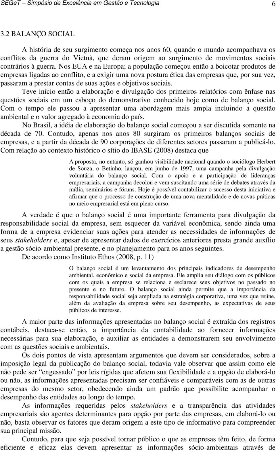 Nos EUA e na Europa; a população começou então a boicotar produtos de empresas ligadas ao conflito, e a exigir uma nova postura ética das empresas que, por sua vez, passaram a prestar contas de suas