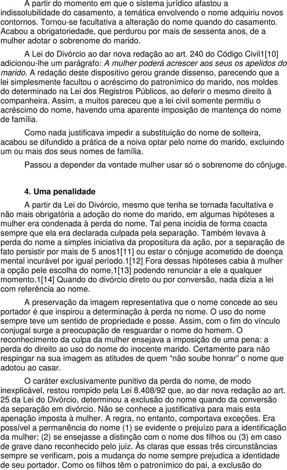 A Lei do Divórcio ao dar nova redação ao art. 240 do Código Civil1[10] adicionou-lhe um parágrafo: A mulher poderá acrescer aos seus os apelidos do marido.