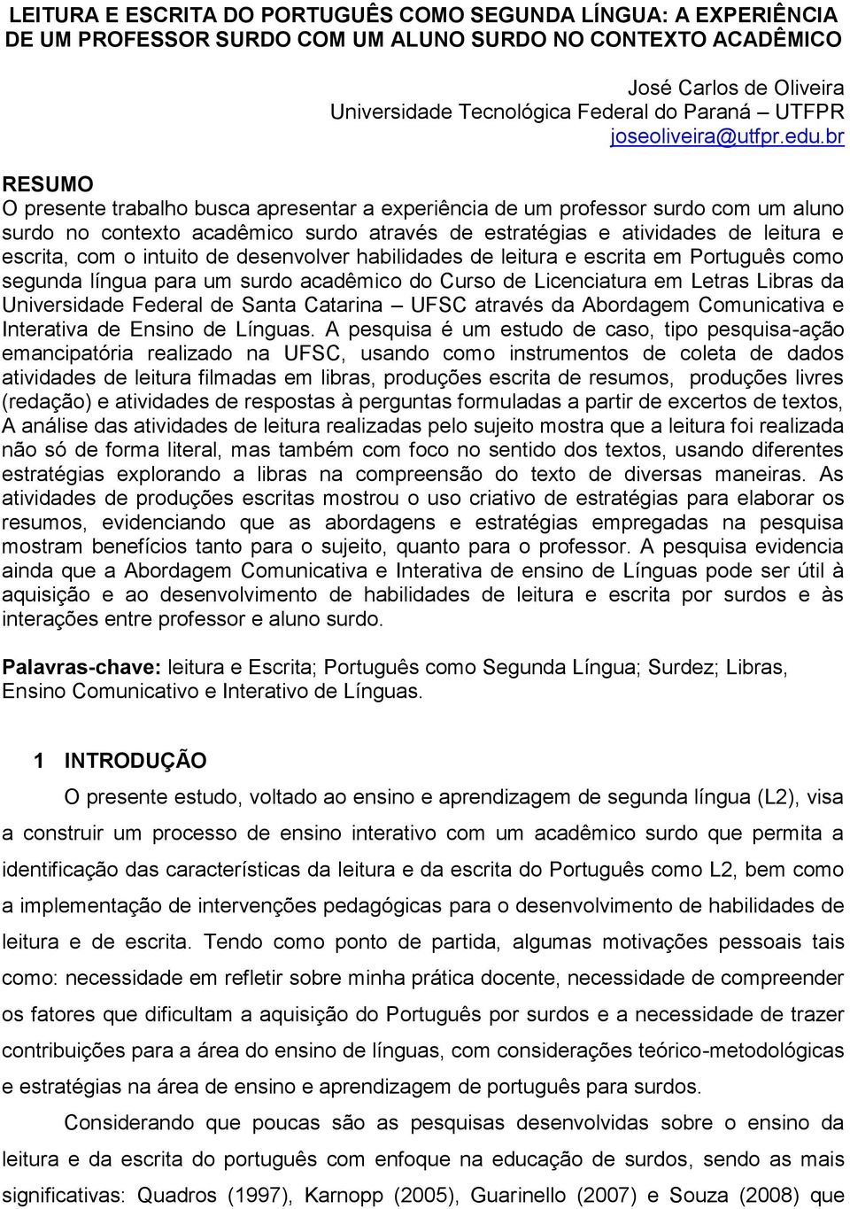 br RESUMO O presente trabalho busca apresentar a experiência de um professor surdo com um aluno surdo no contexto acadêmico surdo através de estratégias e atividades de leitura e escrita, com o