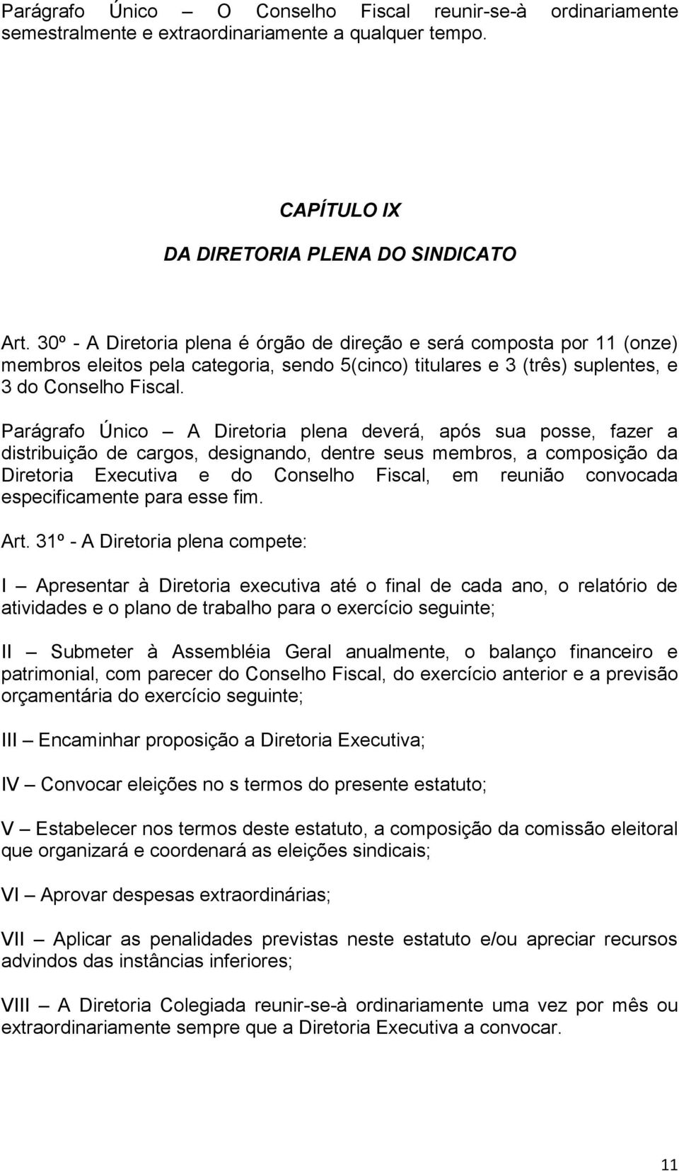 Parágrafo Único A Diretoria plena deverá, após sua posse, fazer a distribuição de cargos, designando, dentre seus membros, a composição da Diretoria Executiva e do Conselho Fiscal, em reunião