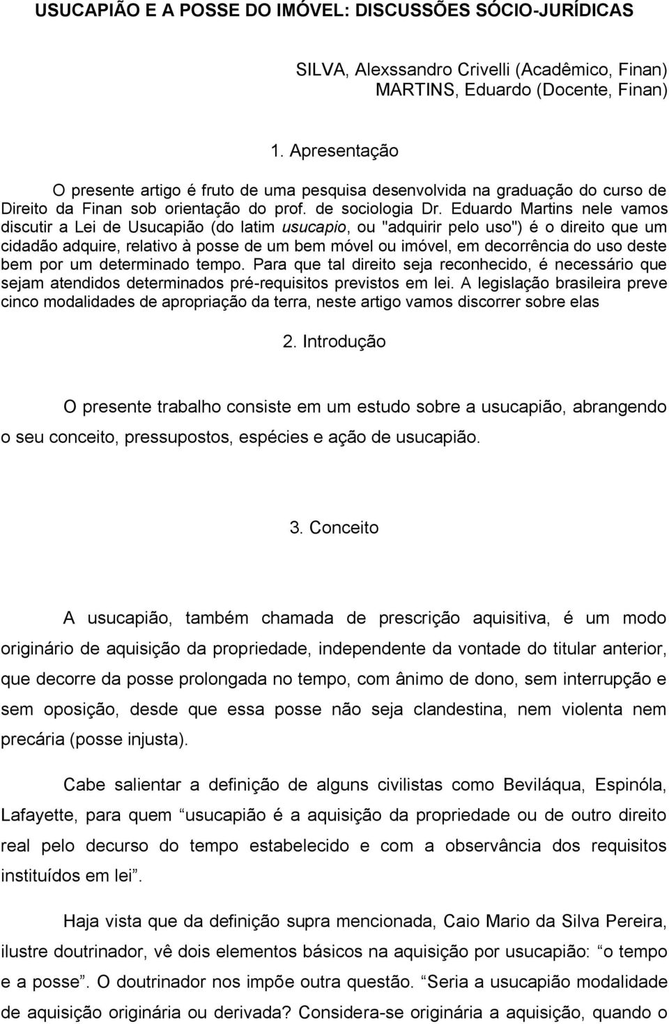 Eduardo Martins nele vamos discutir a Lei de Usucapião (do latim usucapio, ou "adquirir pelo uso") é o direito que um cidadão adquire, relativo à posse de um bem móvel ou imóvel, em decorrência do