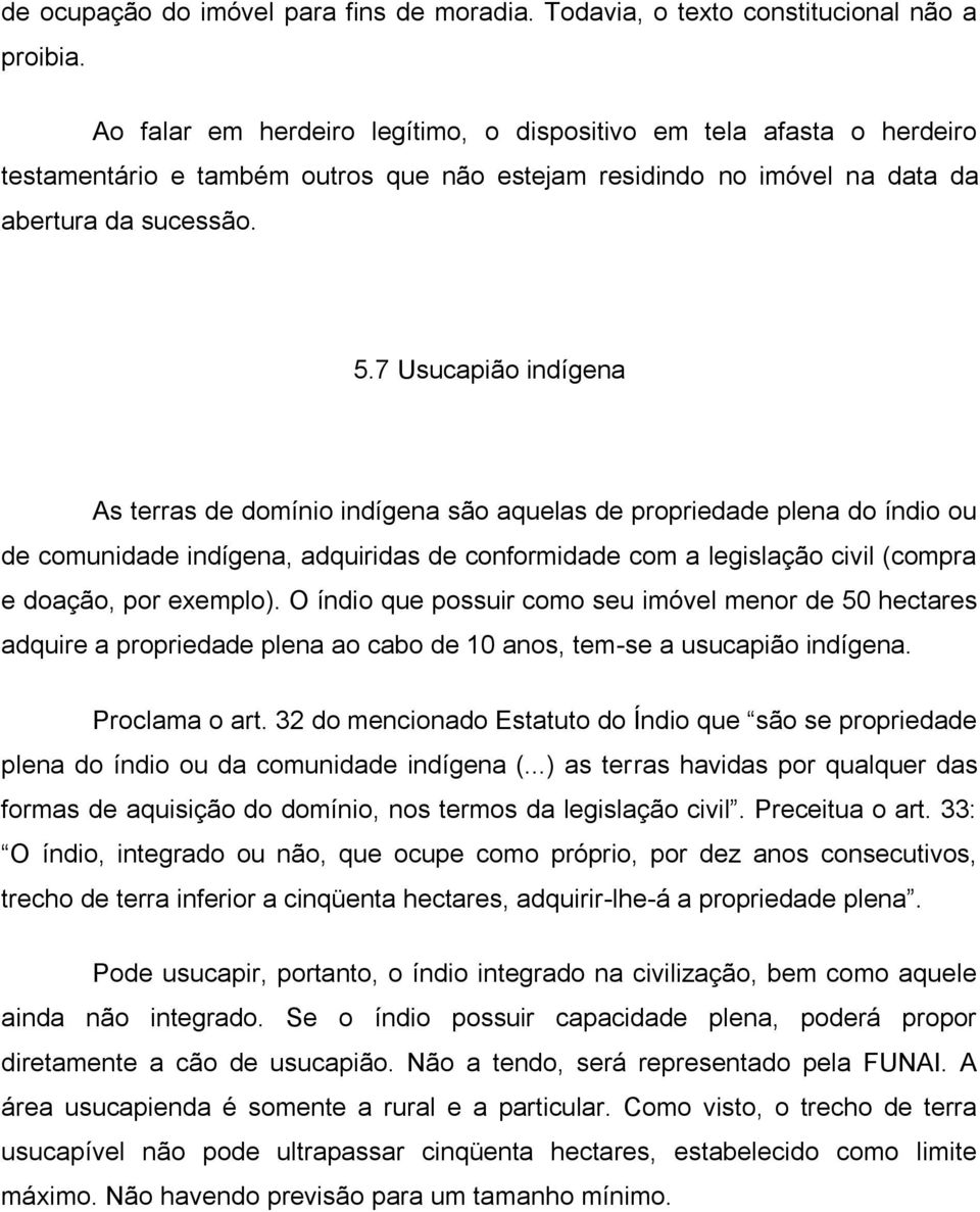 7 Usucapião indígena As terras de domínio indígena são aquelas de propriedade plena do índio ou de comunidade indígena, adquiridas de conformidade com a legislação civil (compra e doação, por