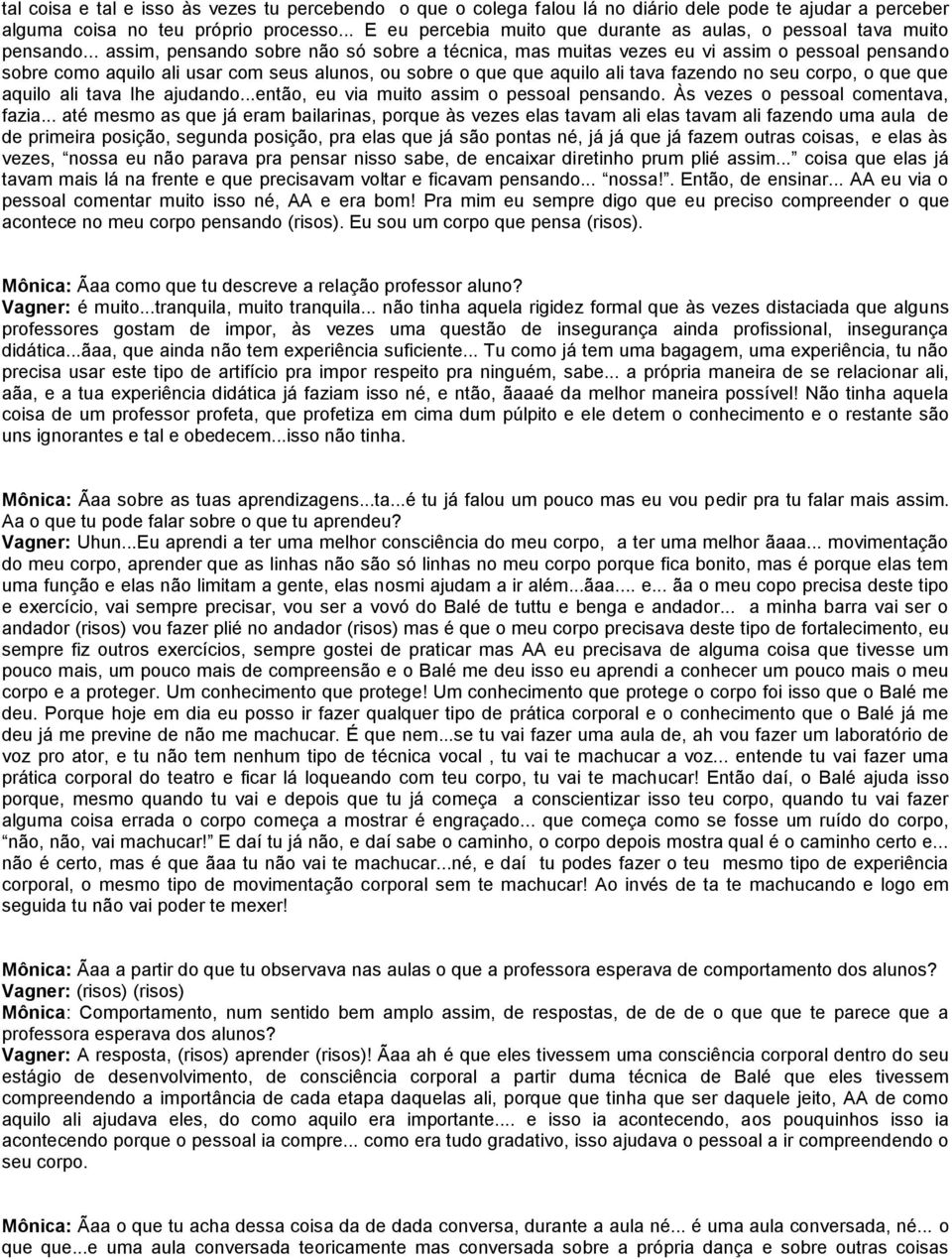 .. assim, pensando sobre não só sobre a técnica, mas muitas vezes eu vi assim o pessoal pensando sobre como aquilo ali usar com seus alunos, ou sobre o que que aquilo ali tava fazendo no seu corpo, o