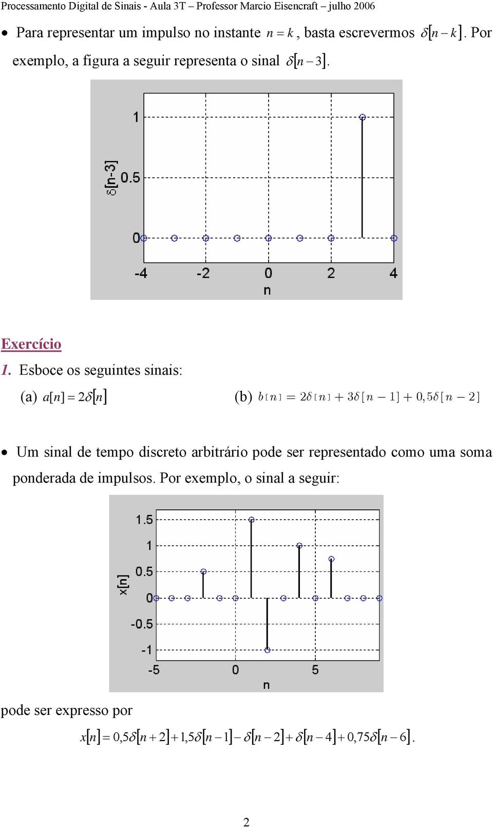 Esboce os seguites siais: (a) a[ ] = δ [] (b) [ ] δ[ ] 3δ[ ],5δ[ b = + + ] Um sial de tempo discreto arbitrário pode ser