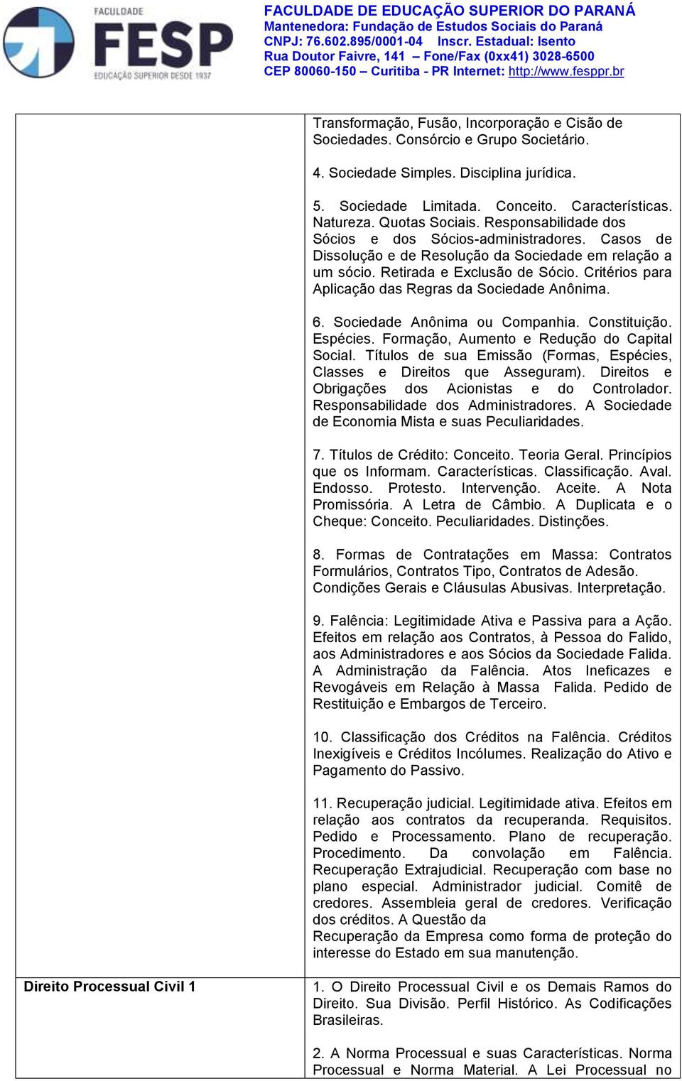 Critérios para Aplicação das Regras da Sociedade Anônima. 6. Sociedade Anônima ou Companhia. Constituição. Espécies. Formação, Aumento e Redução do Capital Social.