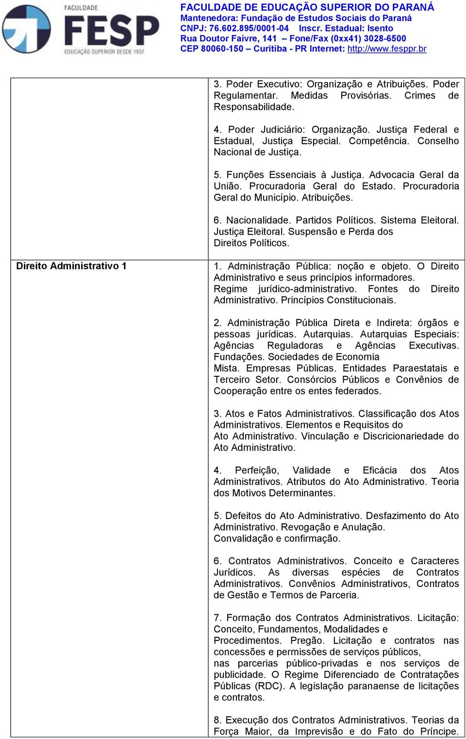 Partidos Políticos. Sistema Eleitoral. Justiça Eleitoral. Suspensão e Perda dos Direitos Políticos. Direito Administrativo 1 1. Administração Pública: noção e objeto.