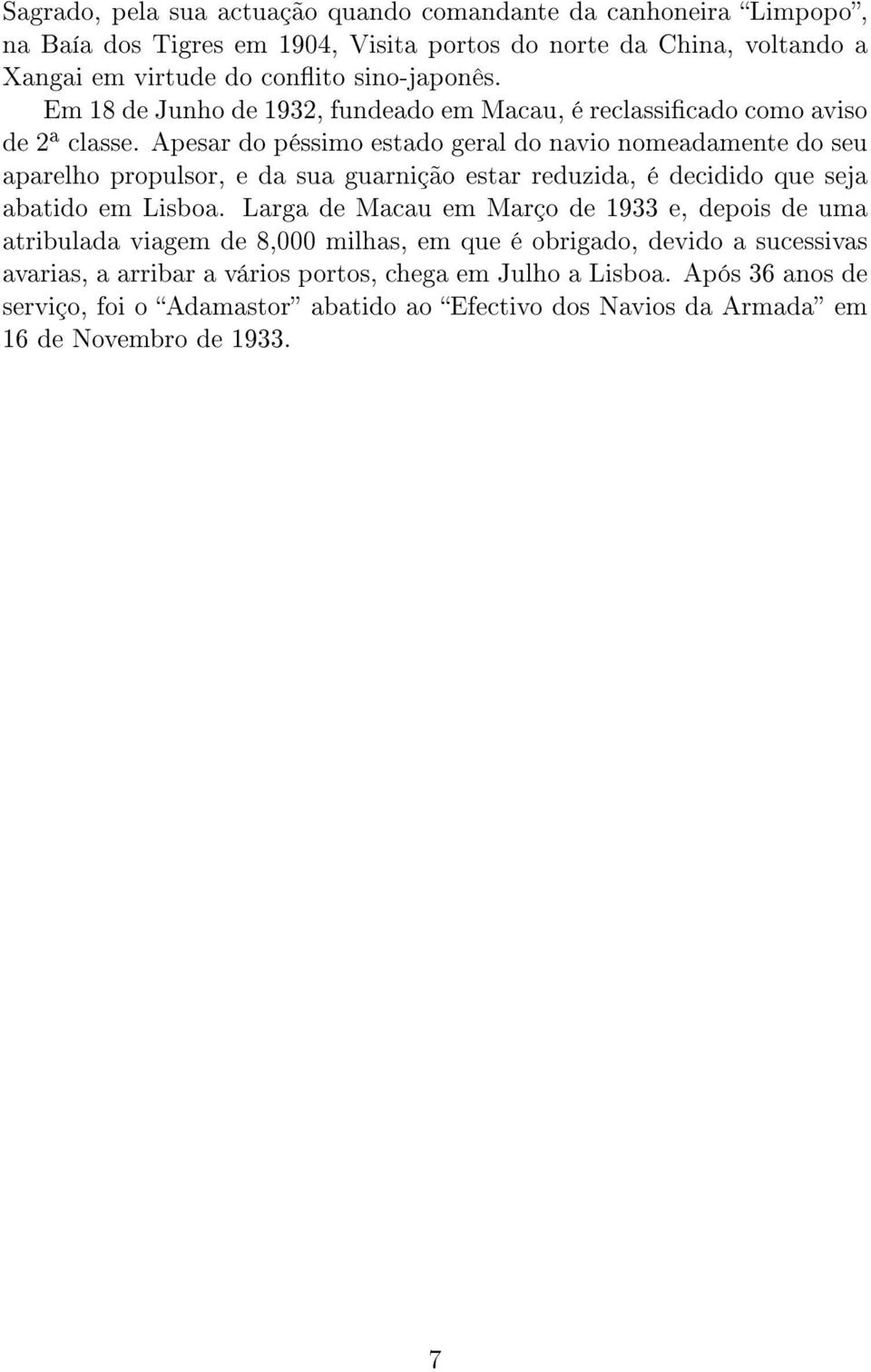 Apesar do péssimo estado geral do navio nomeadamente do seu aparelho propulsor, e da sua guarnição estar reduzida, é decidido que seja abatido em Lisboa.