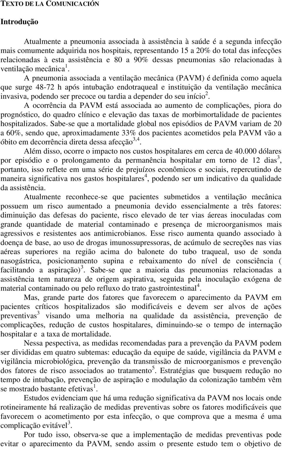 A pneumonia associada a ventilação mecânica (PAVM) é definida como aquela que surge 48-72 h após intubação endotraqueal e instituição da ventilação mecânica invasiva, podendo ser precoce ou tardia a