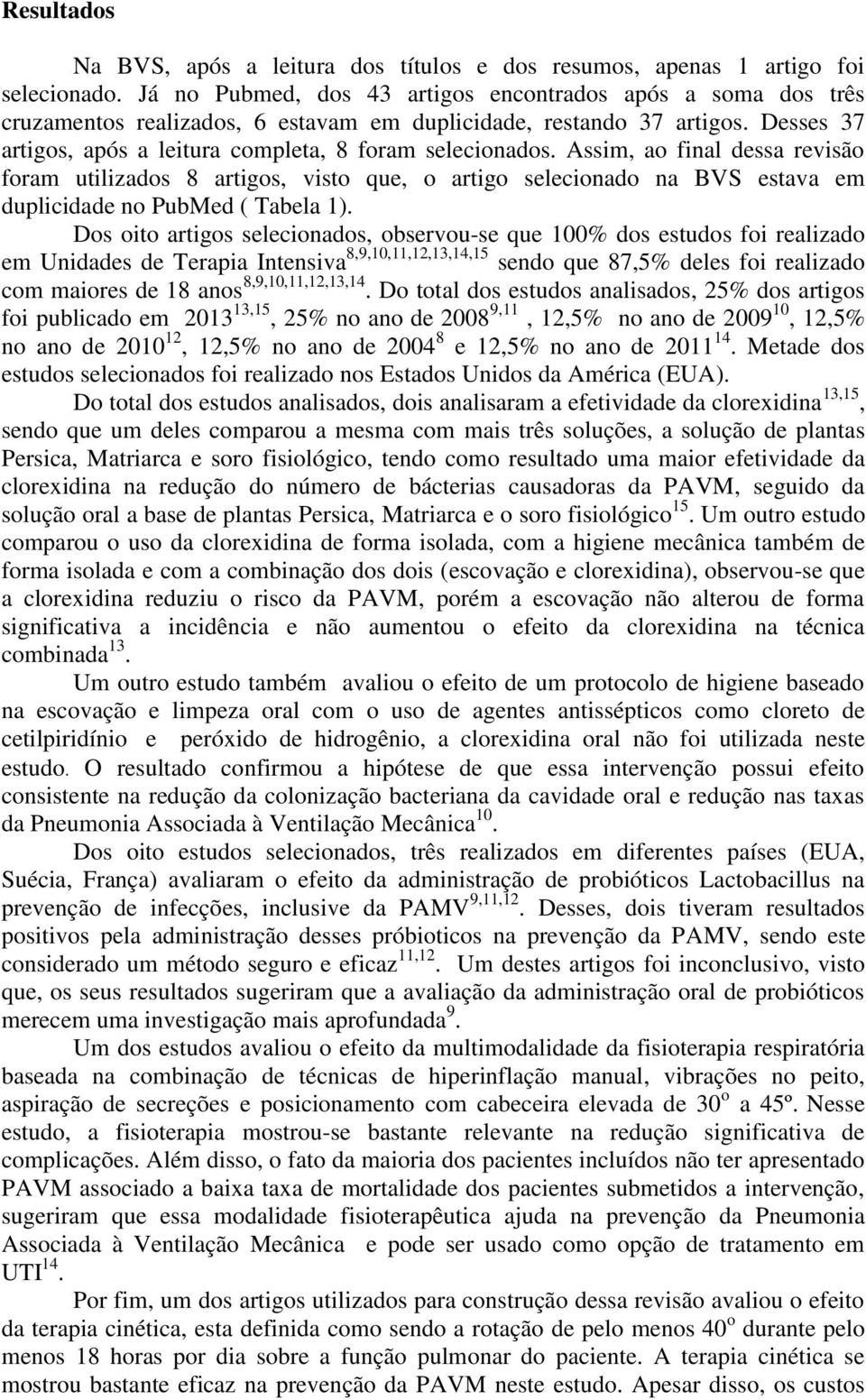 Assim, ao final dessa revisão foram utilizados 8 artigos, visto que, o artigo selecionado na BVS estava em duplicidade no PubMed ( Tabela 1).