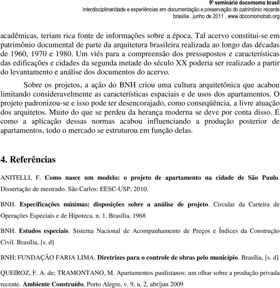 acervo. Sobre os projetos, a ação do BNH criou uma cultura arquitetônica que acabou limitando consideravelmente as características espaciais e de usos dos apartamentos.