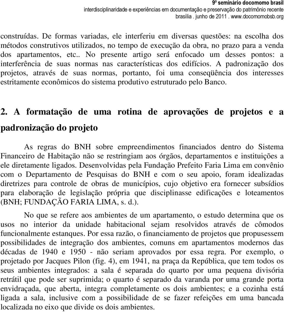 A padronização dos projetos, através de suas normas, portanto, foi uma conseqüência dos interesses estritamente econômicos do sistema produtivo estruturado pelo Banco. 2.