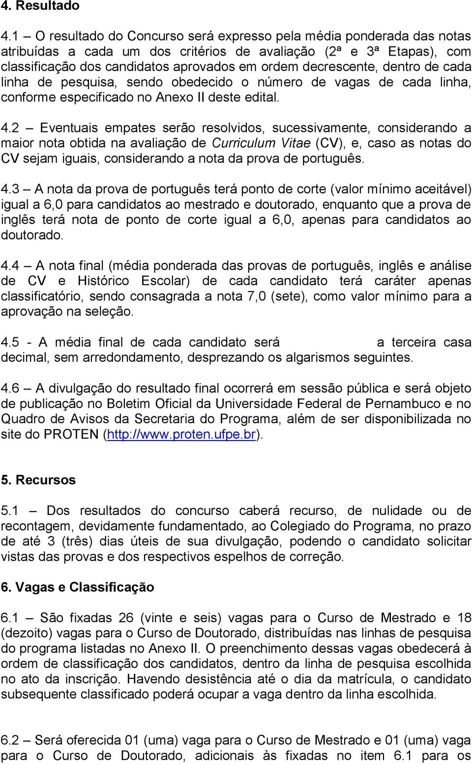 decrescente, dentro de cada linha de pesquisa, sendo obedecido o número de vagas de cada linha, conforme especificado no Anexo II deste edital. 4.