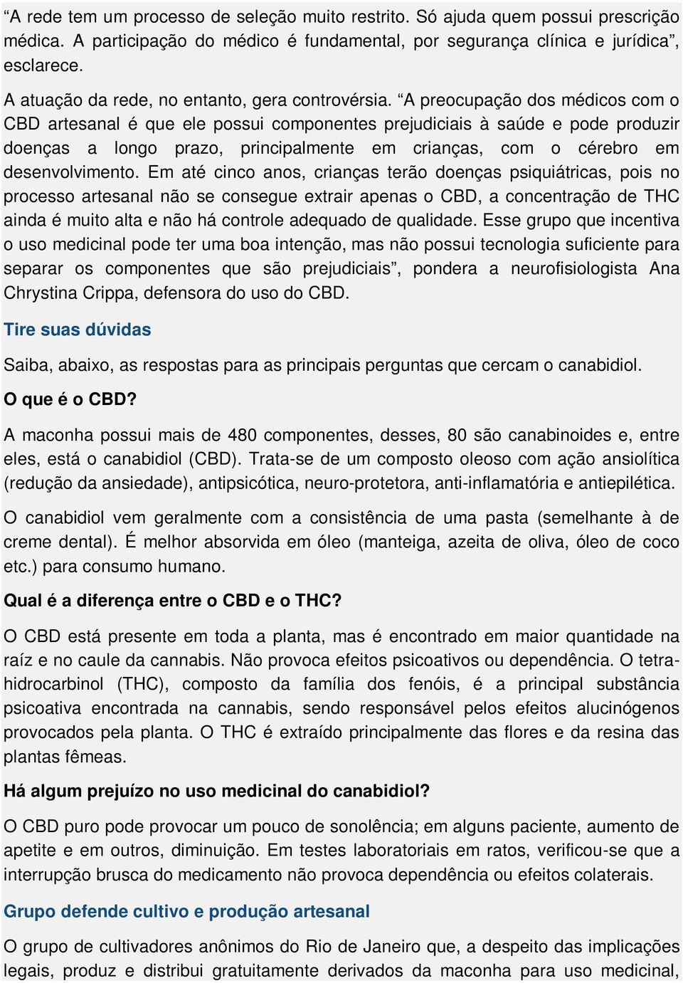 A preocupação dos médicos com o CBD artesanal é que ele possui componentes prejudiciais à saúde e pode produzir doenças a longo prazo, principalmente em crianças, com o cérebro em desenvolvimento.