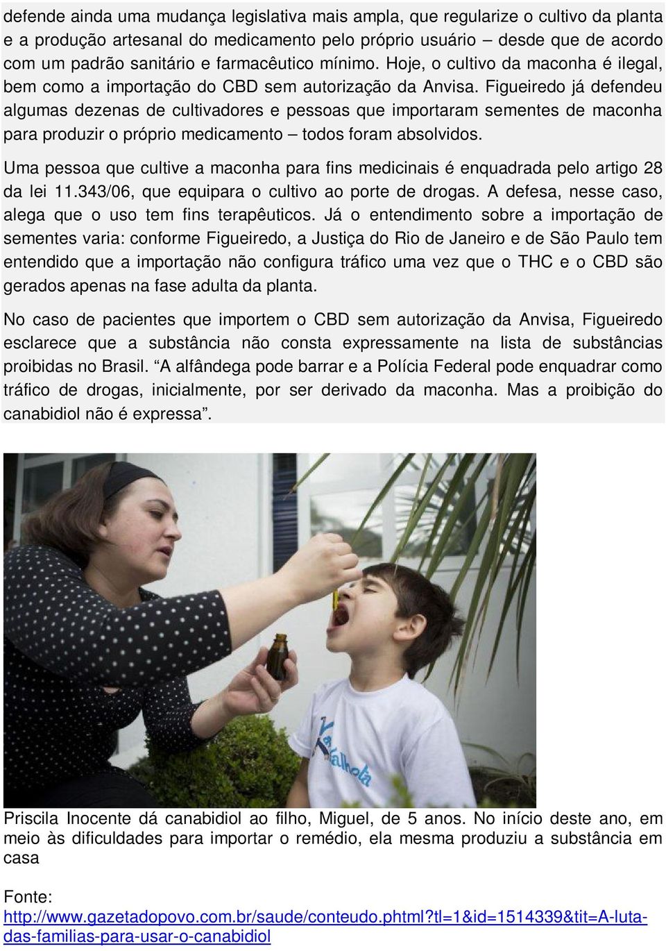 Figueiredo já defendeu algumas dezenas de cultivadores e pessoas que importaram sementes de maconha para produzir o próprio medicamento todos foram absolvidos.