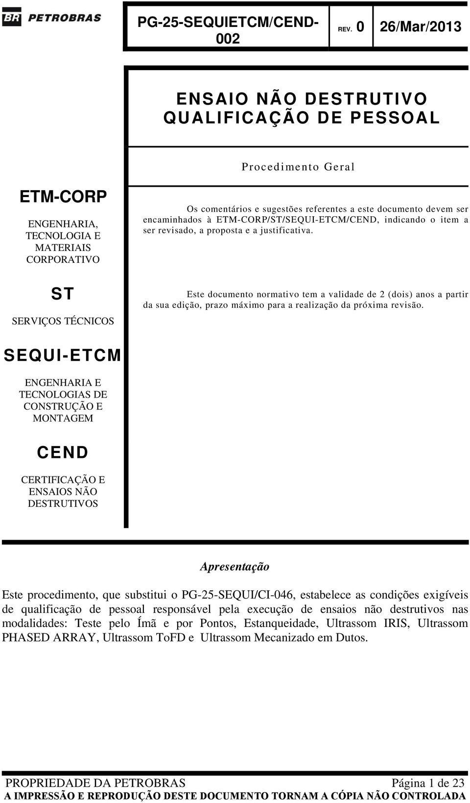 Este documento normativo tem a validade de 2 (dois) anos a partir da sua edição, prazo máximo para a realização da próxima revisão.