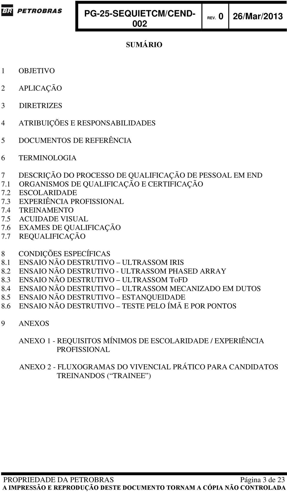 ENSAIO NÃO DESTRUTIVO ULTRASSOM IRIS 8.2 ENSAIO NÃO DESTRUTIVO - ULTRASSOM PHASED ARRAY 8.3 ENSAIO NÃO DESTRUTIVO ULTRASSOM ToFD 8.4 ENSAIO NÃO DESTRUTIVO ULTRASSOM MECANIZADO EM DUTOS 8.