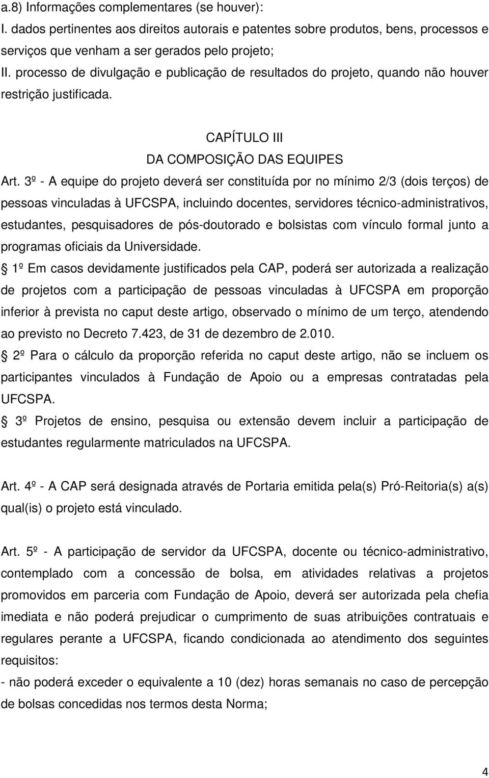 3º - A equipe do projeto deverá ser constituída por no mínimo 2/3 (dois terços) de pessoas vinculadas à UFCSPA, incluindo docentes, servidores técnico-administrativos, estudantes, pesquisadores de