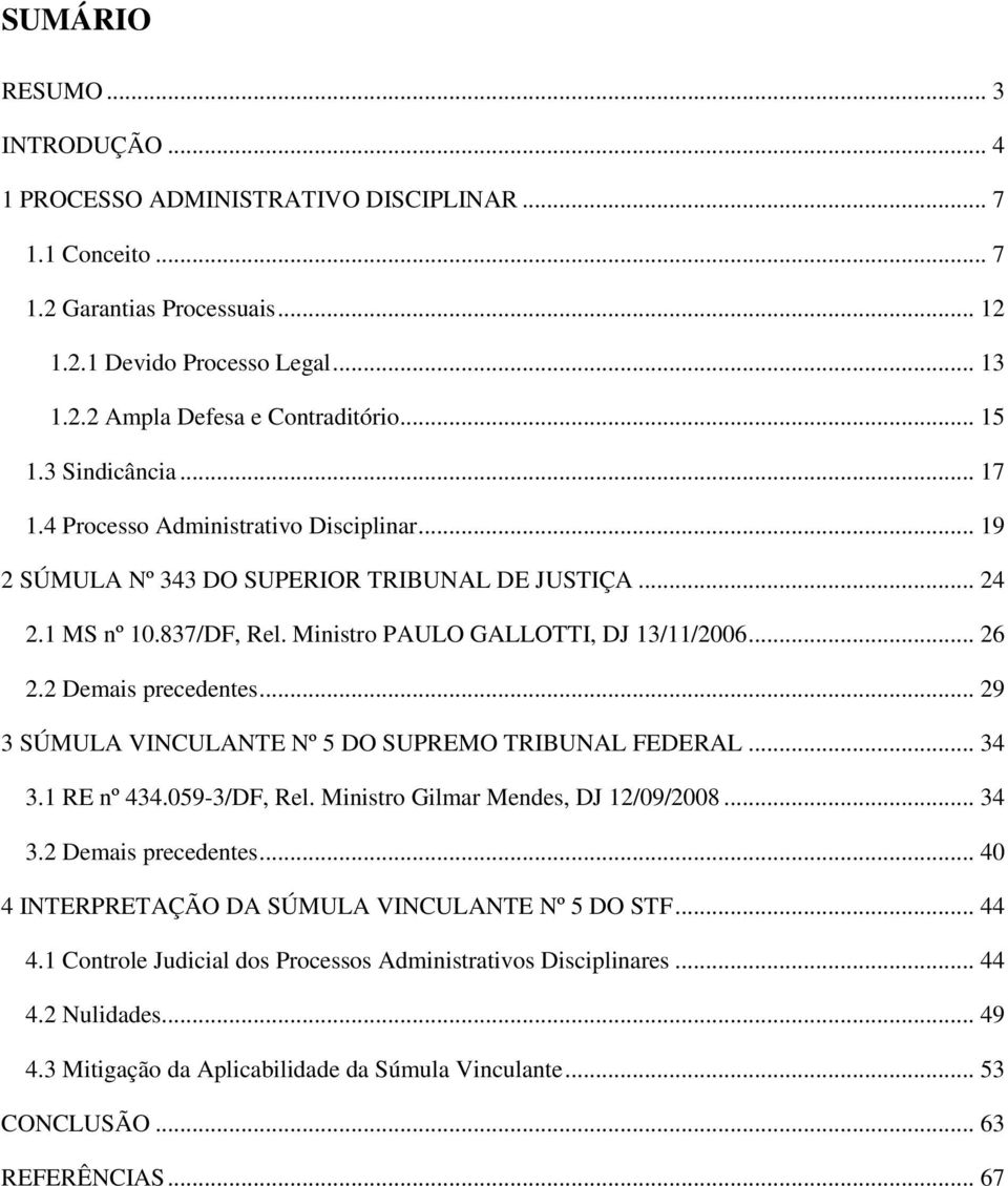 2 Demais precedentes... 29 3 SÚMULA VINCULANTE Nº 5 DO SUPREMO TRIBUNAL FEDERAL... 34 3.1 RE nº 434.059-3/DF, Rel. Ministro Gilmar Mendes, DJ 12/09/2008... 34 3.2 Demais precedentes... 40 4 INTERPRETAÇÃO DA SÚMULA VINCULANTE Nº 5 DO STF.