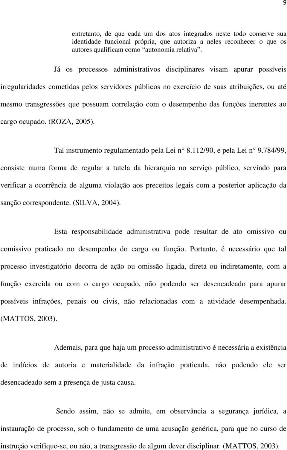 correlação com o desempenho das funções inerentes ao cargo ocupado. (ROZA, 2005). Tal instrumento regulamentado pela Lei n 8.112/90, e pela Lei n 9.