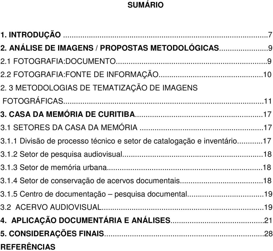 ..17 3.1.2 Setor de pesquisa audiovisual...18 3.1.3 Setor de memória urbana...18 3.1.4 Setor de conservação de acervos documentais...18 3.1.5 Centro de documentação pesquisa documental.