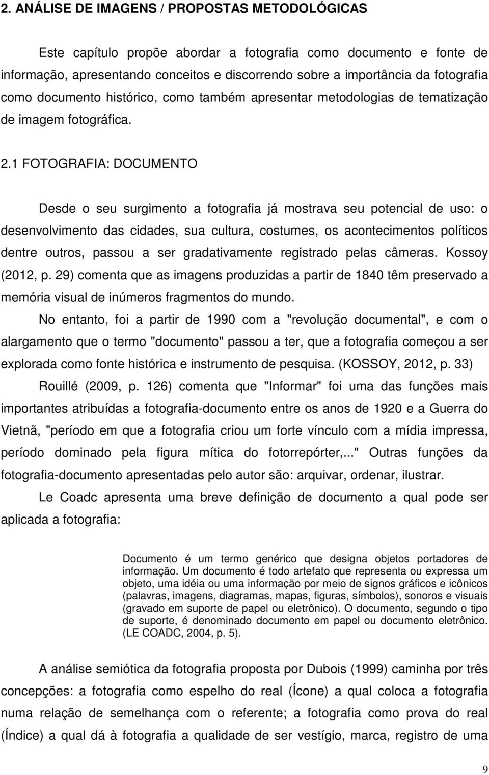 1 FOTOGRAFIA: DOCUMENTO Desde o seu surgimento a fotografia já mostrava seu potencial de uso: o desenvolvimento das cidades, sua cultura, costumes, os acontecimentos políticos dentre outros, passou a