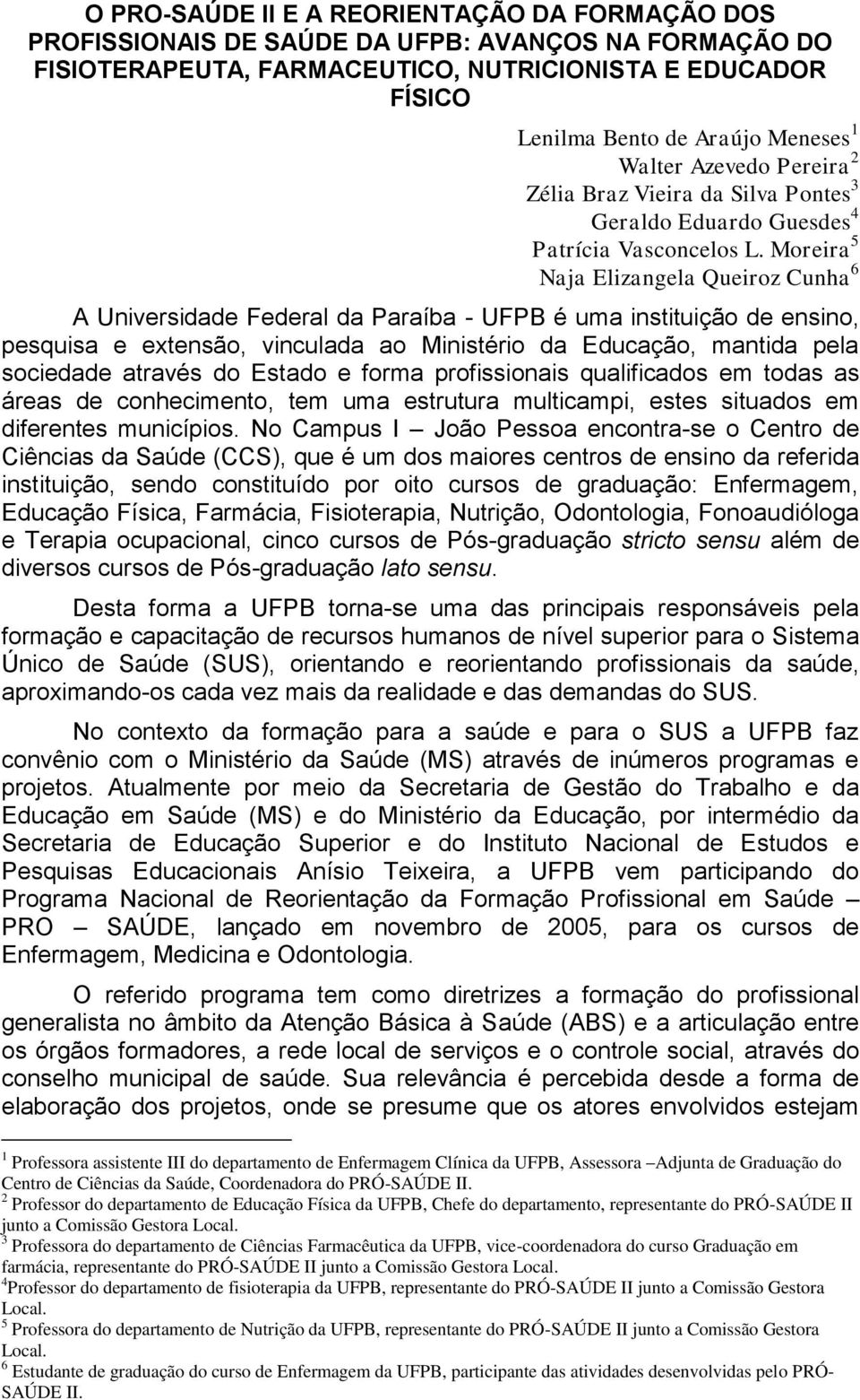 Moreira 5 Naja Elizangela Queiroz Cunha 6 A Universidade Federal da Paraíba - UFPB é uma instituição de ensino, pesquisa e extensão, vinculada ao Ministério da Educação, mantida pela sociedade