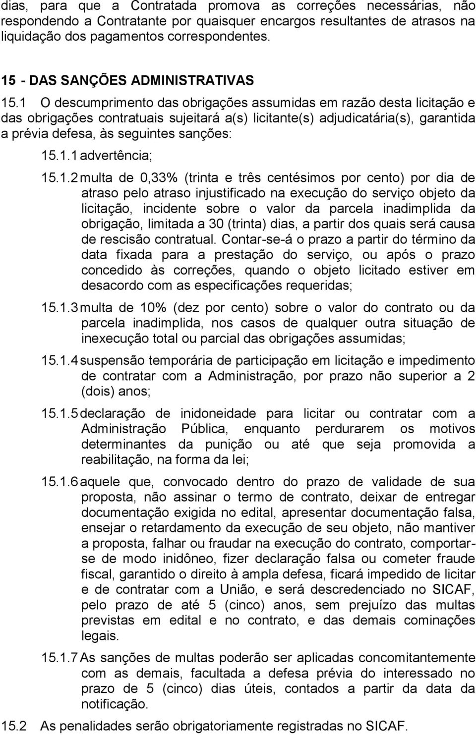 1 O descumprimento das obrigações assumidas em razão desta licitação e das obrigações contratuais sujeitará a(s) licitante(s) adjudicatária(s), garantida a prévia defesa, às seguintes sanções: 15.1.1 advertência; 15.