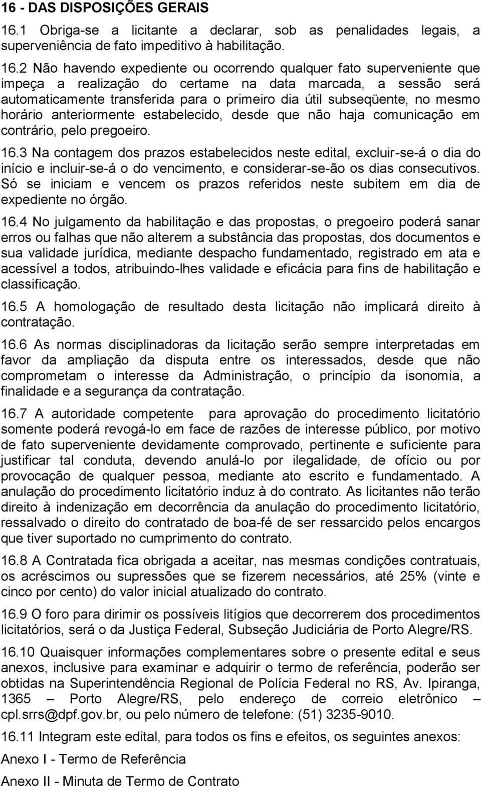 2 Não havendo expediente ou ocorrendo qualquer fato superveniente que impeça a realização do certame na data marcada, a sessão será automaticamente transferida para o primeiro dia útil subseqüente,