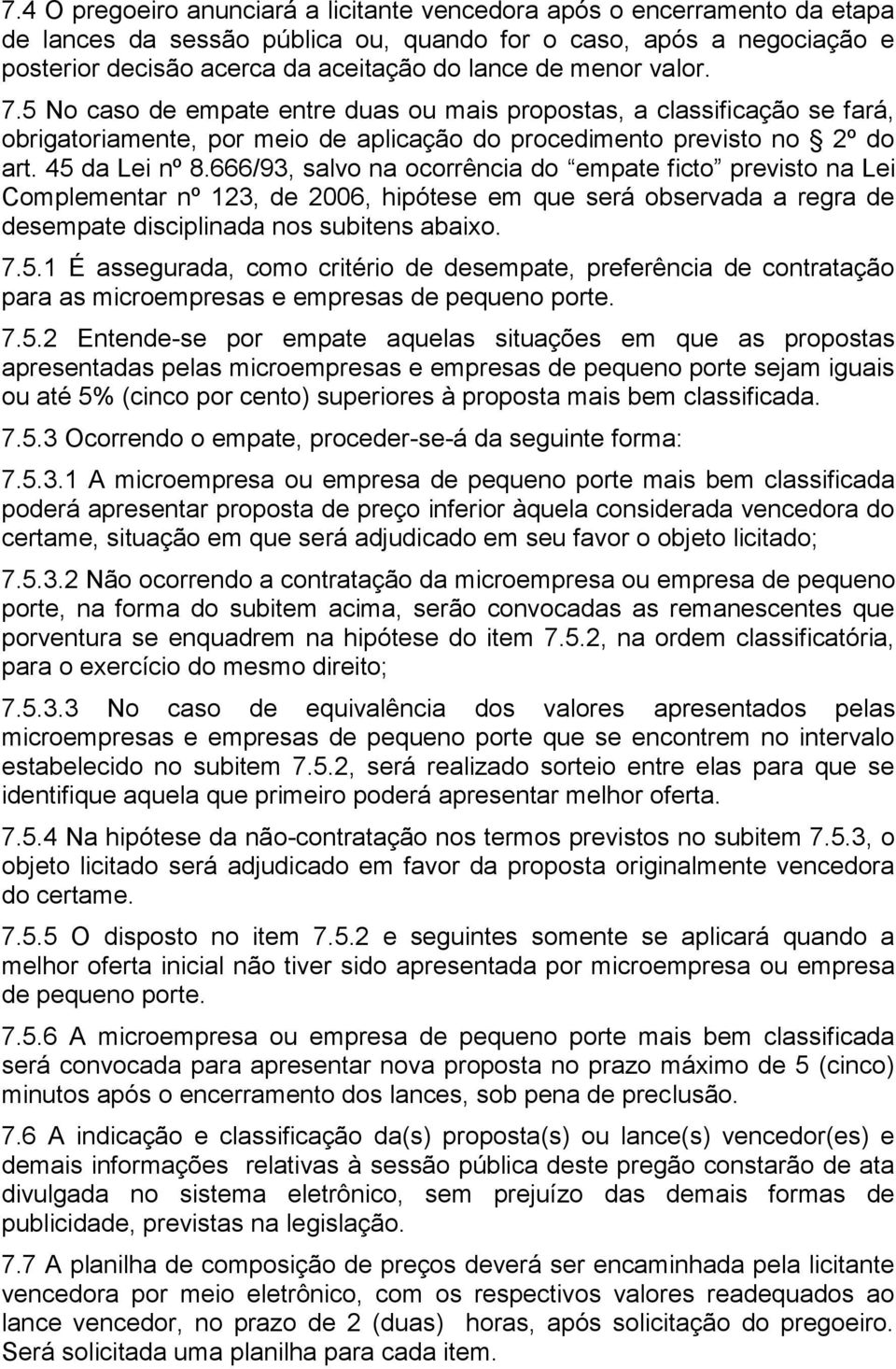 666/93, salvo na ocorrência do empate ficto previsto na Lei Complementar nº 123, de 2006, hipótese em que será observada a regra de desempate disciplinada nos subitens abaixo. 7.5.