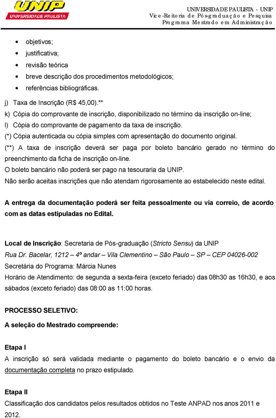 (*) Cópia autenticada ou cópia simples com apresentação do documento original.