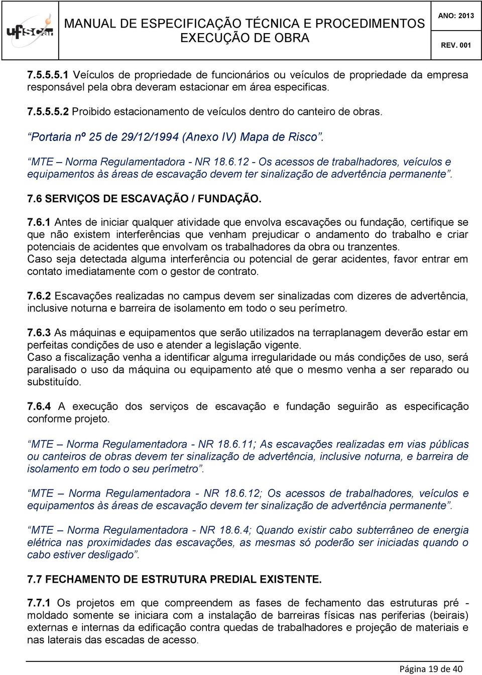 12 - Os acessos de trabalhadores, veículos e equipamentos às áreas de escavação devem ter sinalização de advertência permanente. 7.6 