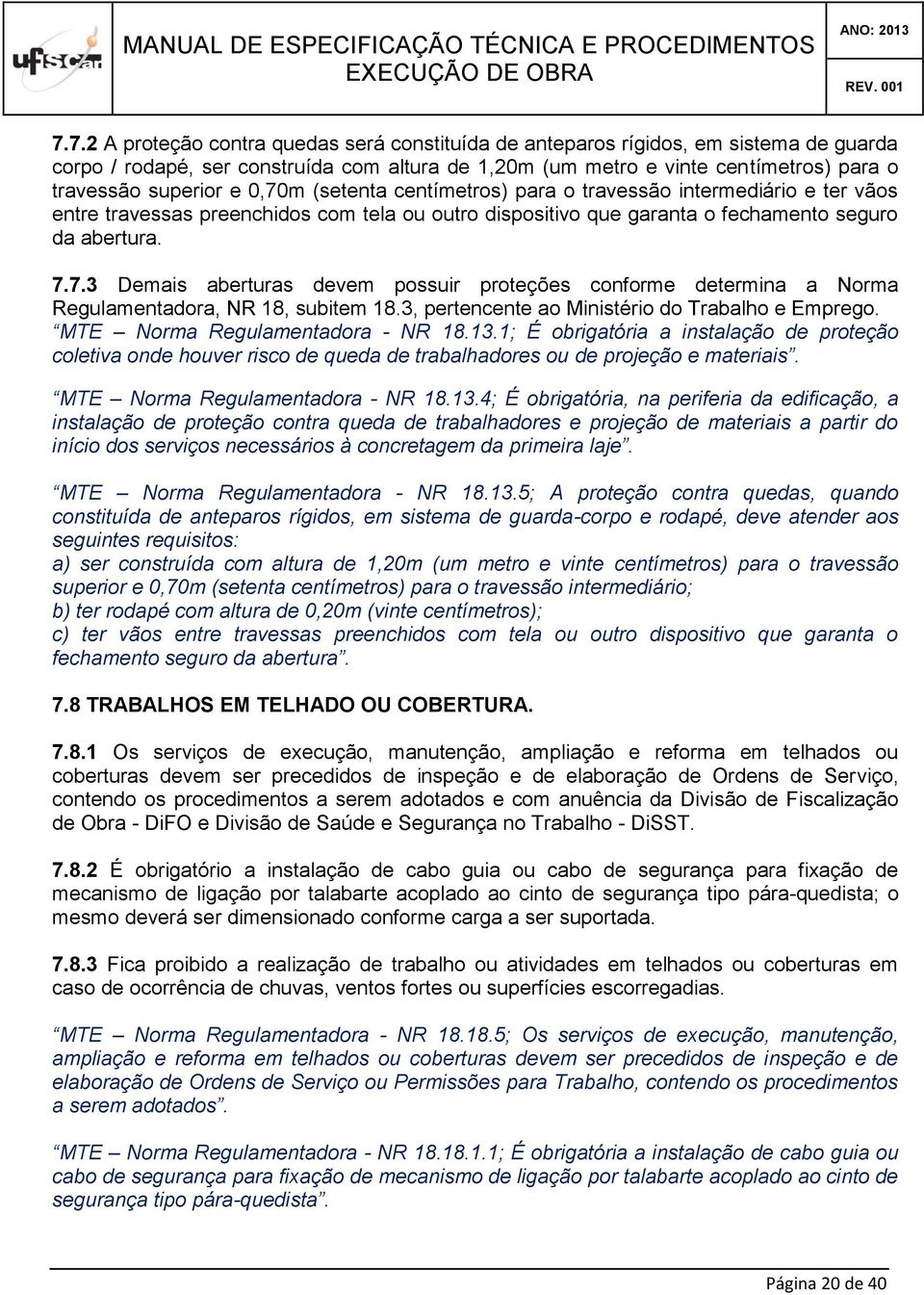 3, pertencente ao Ministério do Trabalho e Emprego. MTE Norma Regulamentadora - NR 18.13.