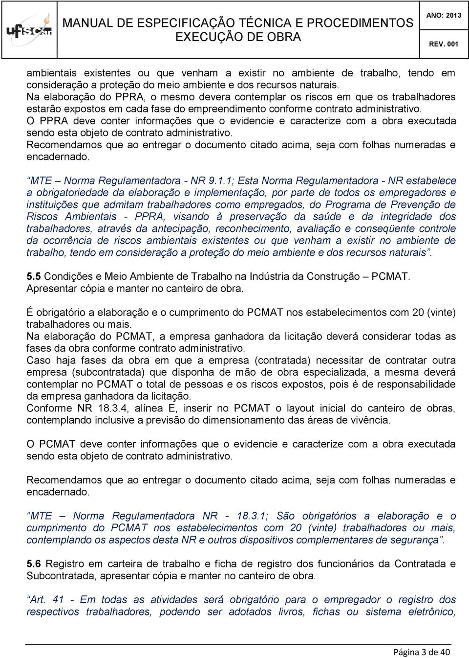 O PPRA deve conter informações que o evidencie e caracterize com a obra executada sendo esta objeto de contrato administrativo.