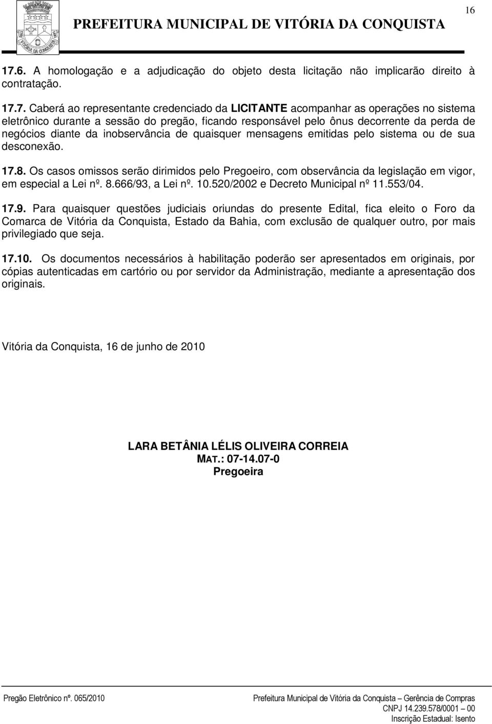 7. Caberá ao representante credenciado da LICITANTE acompanhar as operações no sistema eletrônico durante a sessão do pregão, ficando responsável pelo ônus decorrente da perda de negócios diante da