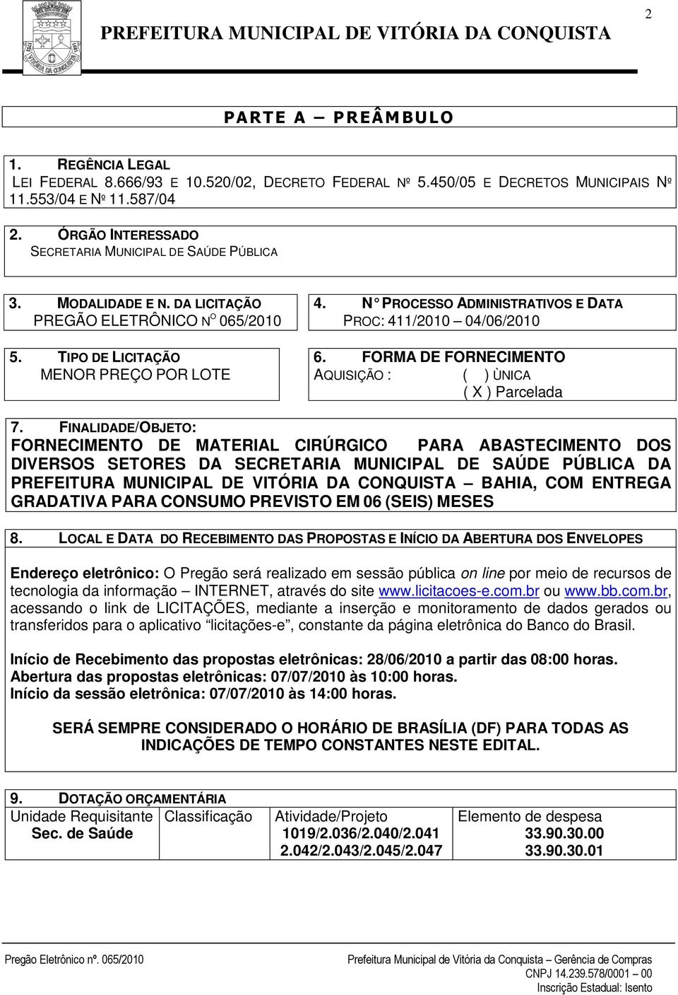 N PROCESSO ADMINISTRATIVOS E DATA PROC: 411/2010 04/06/2010 6. FORMA DE FORNECIMENTO AQUISIÇÃO : ( ) ÙNICA ( X ) Parcelada 7.