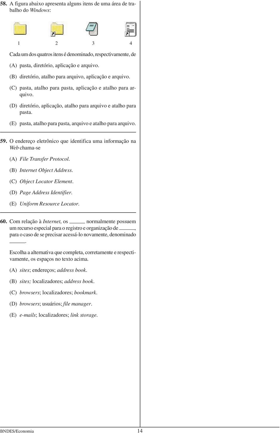 (E) pasta, atalho para pasta, arquivo e atalho para arquivo. 59. O endereço eletrônico que identifica uma informação na Web chama-se (A) File Transfer Protocol. (B) Internet Object Address.