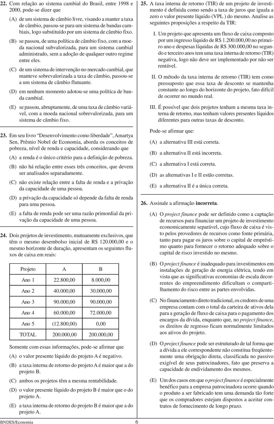 (B) se passou, de uma política de câmbio fixo, com a moeda nacional subvalorizada, para um sistema cambial administrado, sem a adoção de qualquer outro regime entre eles.