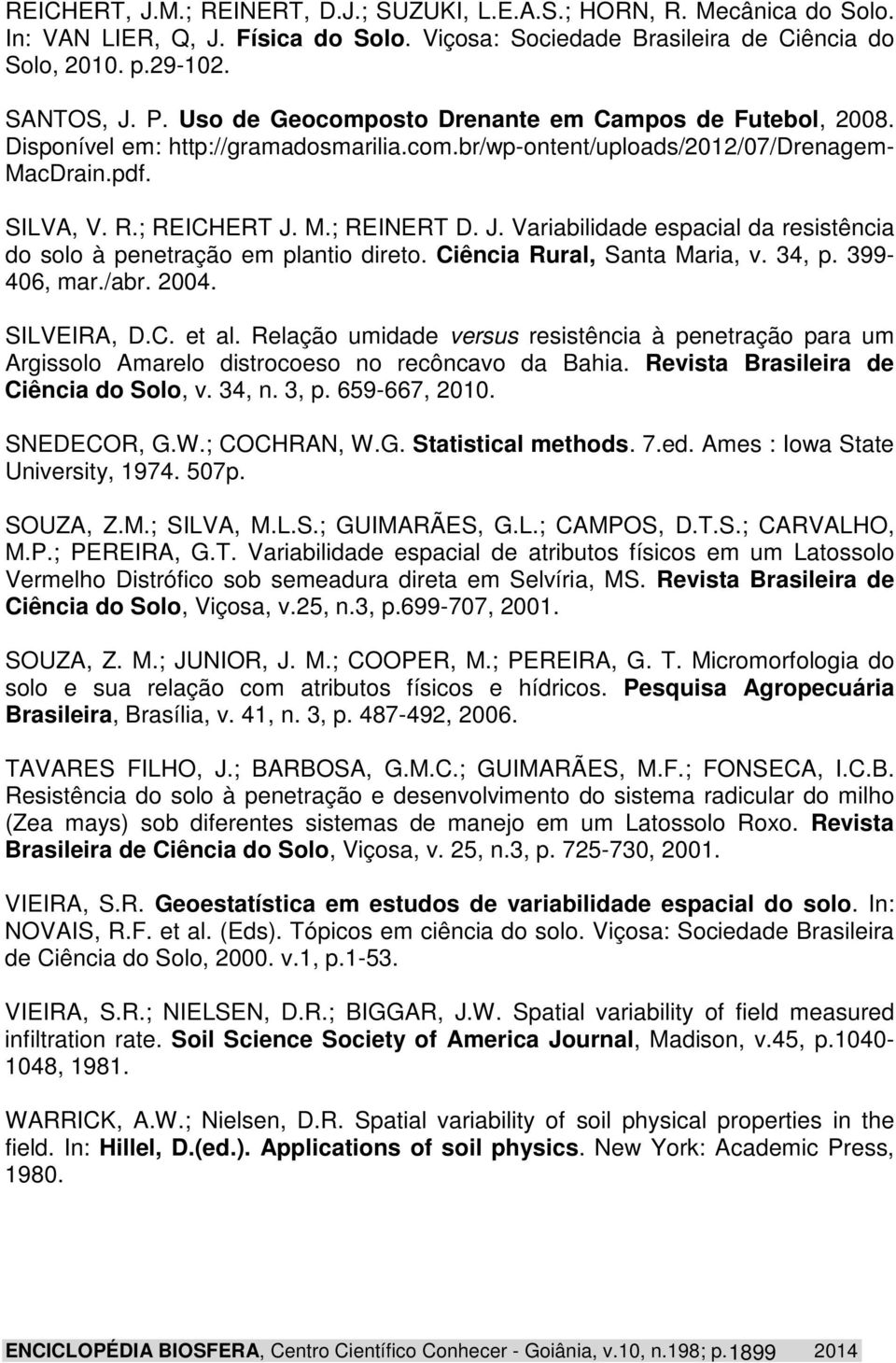 M.; REINERT D. J. Variabilidade espacial da resistência do solo à penetração em plantio direto. Ciência Rural, Santa Maria, v. 34, p. 399-406, mar./abr. 2004. SILVEIRA, D.C. et al.