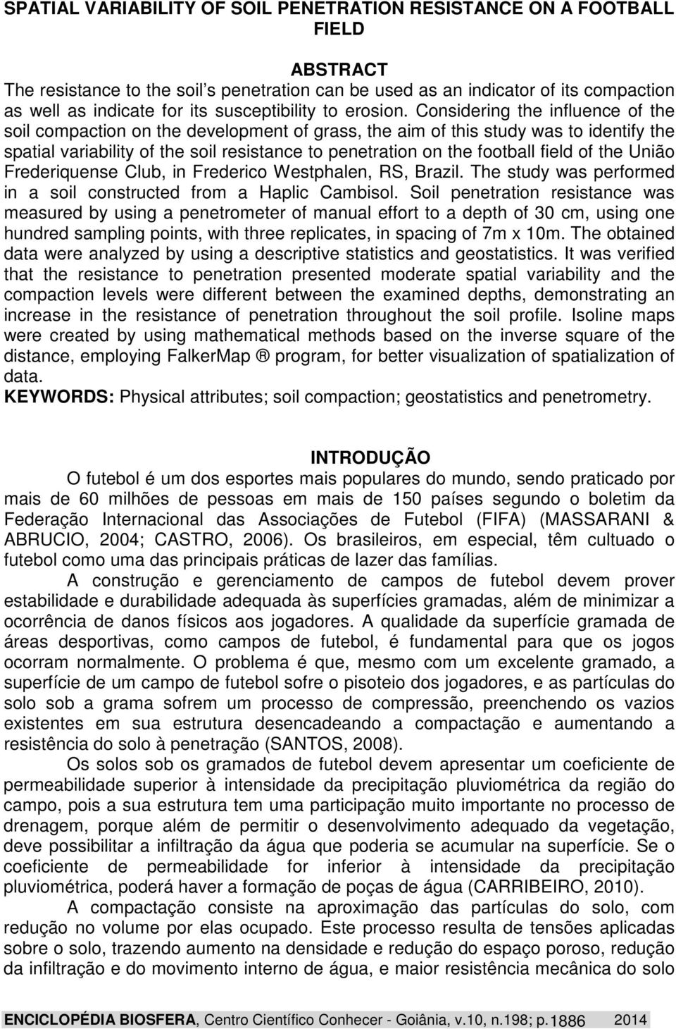 Considering the influence of the soil compaction on the development of grass, the aim of this study was to identify the spatial variability of the soil resistance to penetration on the football field