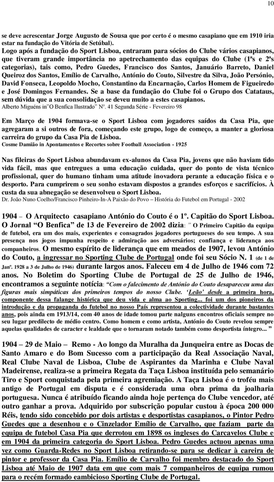 Guedes, Francisco dos Santos, Januário Barreto, Daniel Queiroz dos Santos, Emílio de Carvalho, António do Couto, Silvestre da Silva, João Persónio, David Fonseca, Leopoldo Mocho, Constantino da