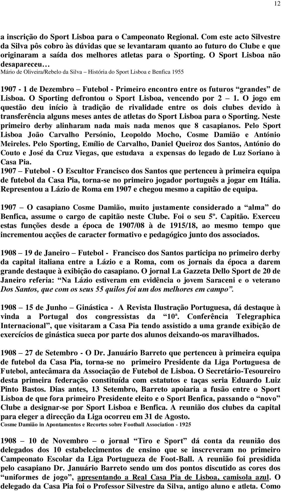 O Sport Lisboa não desapareceu Mário de Oliveira/Rebelo da Silva História do Sport Lisboa e Benfica 1955 1907-1 de Dezembro Futebol - Primeiro encontro entre os futuros grandes de Lisboa.