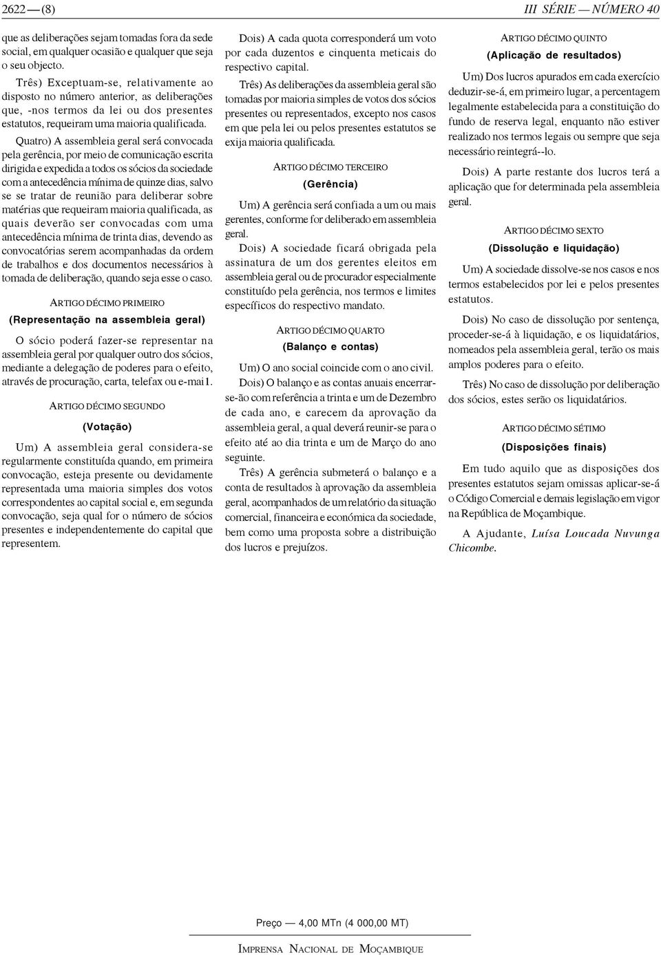 Quatro) A assembleia geral será convocada pela gerência, por meio de comunicação escrita dirigida e expedida a todos os sócios da sociedade com a antecedência mínima de quinze dias, salvo se se