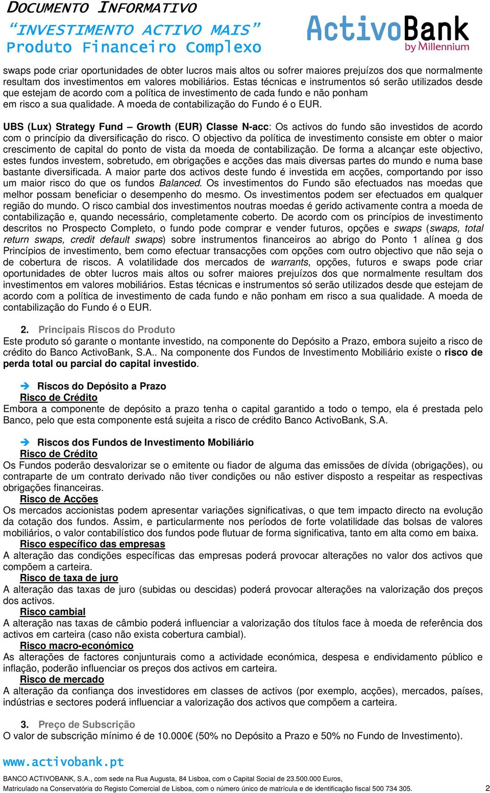 A moeda de contabilização do Fundo é o EUR. Fund Growth (EUR) Classe N-acc: Os activos do fundo são investidos de acordo com o princípio da diversificação do risco.