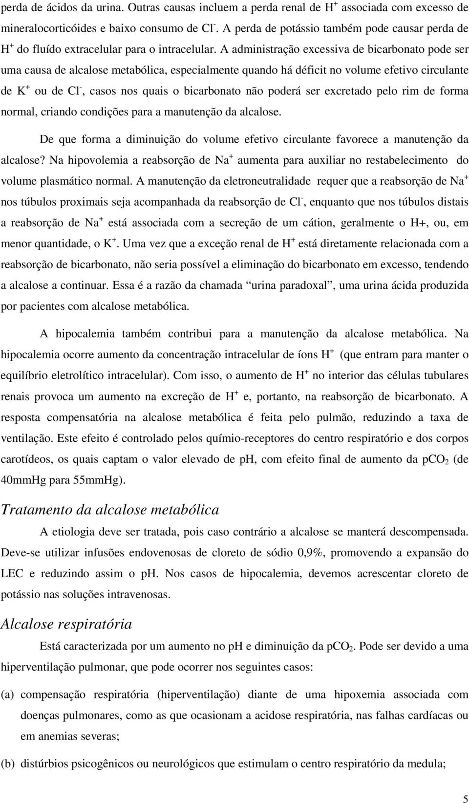 A administração excessiva de bicarbonato pode ser uma causa de alcalose metabólica, especialmente quando há déficit no volume efetivo circulante de K + ou de Cl, casos nos quais o bicarbonato não