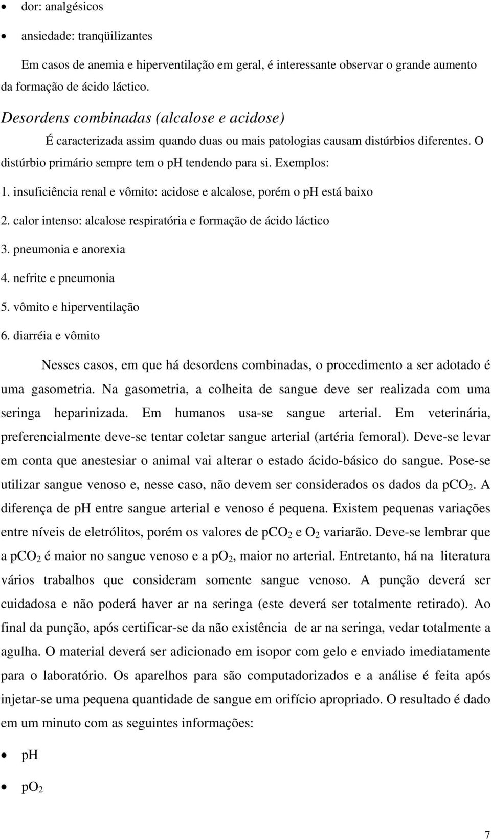 insuficiência renal e vômito: acidose e alcalose, porém o ph está baixo 2. calor intenso: alcalose respiratória e formação de ácido láctico 3. pneumonia e anorexia 4. nefrite e pneumonia 5.