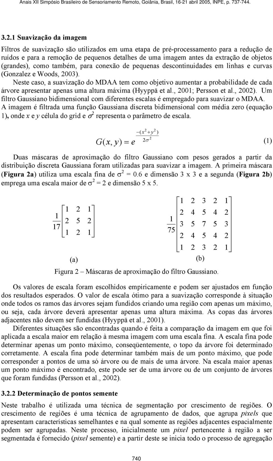 Neste caso, a suavização do MDAA tem como objetivo aumentar a probabilidade de cada árvore apresentar apenas uma altura máxima (Hyyppä et al., 2001; Persson et al., 2002).