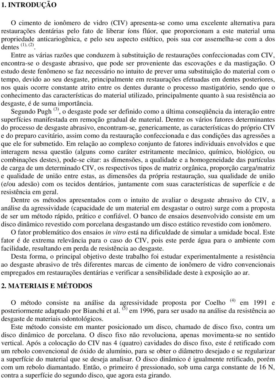 Entre as várias razões que conduzem à substituição de restaurações confeccionadas com CIV, encontra-se o desgaste abrasivo, que pode ser proveniente das escovações e da mastigação.